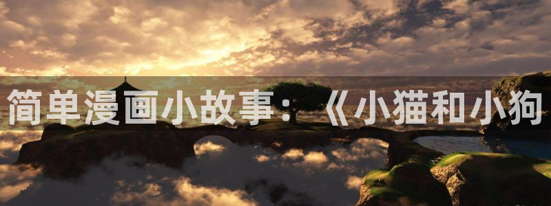 喵趣漫画app下载免费：简单漫画小故事：《小猫和小狗