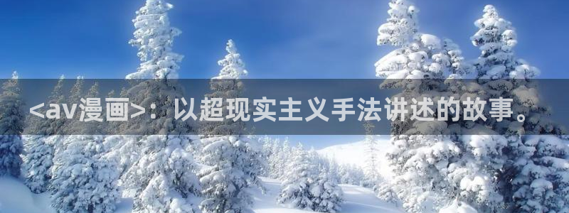喵趣漫画app复活版：<av漫画>：以超现实主义手法讲述的故事。